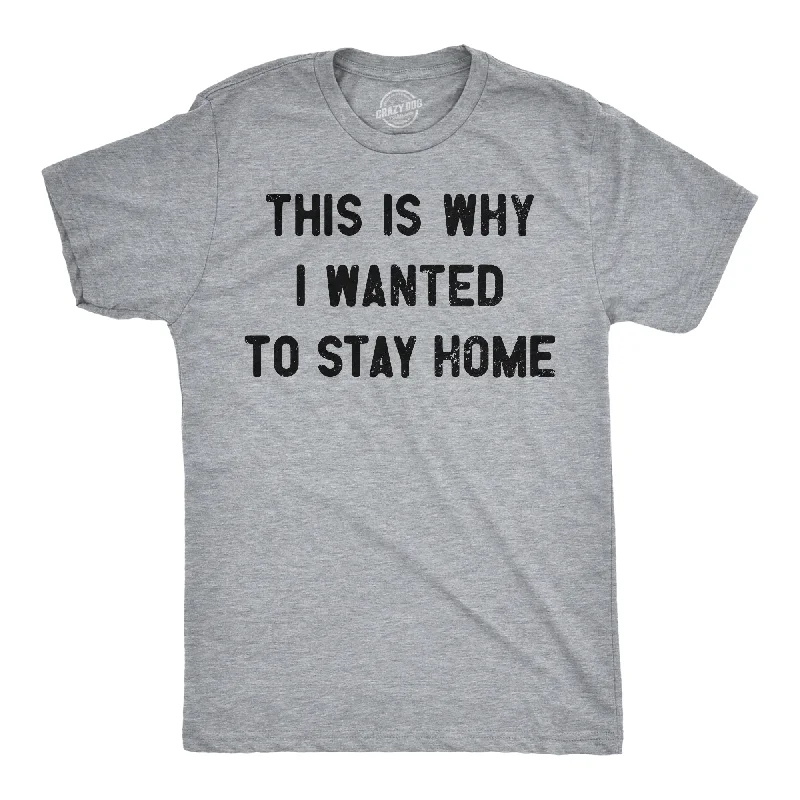 This Is Why I Wanted To Stay Home Men's T Shirt