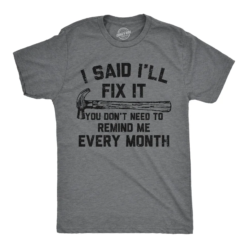 I Said Ill Fix It You Don’t Need To Remind Me Every Month Men's T Shirt