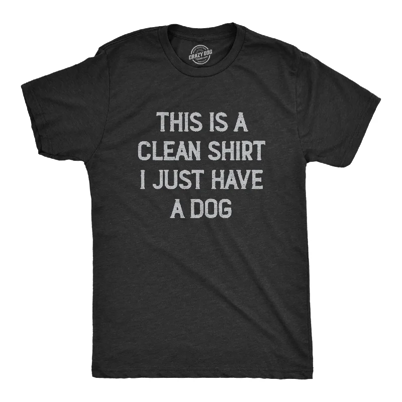 This Is A Clean Shirt I Just Have A Dog Men's T Shirt