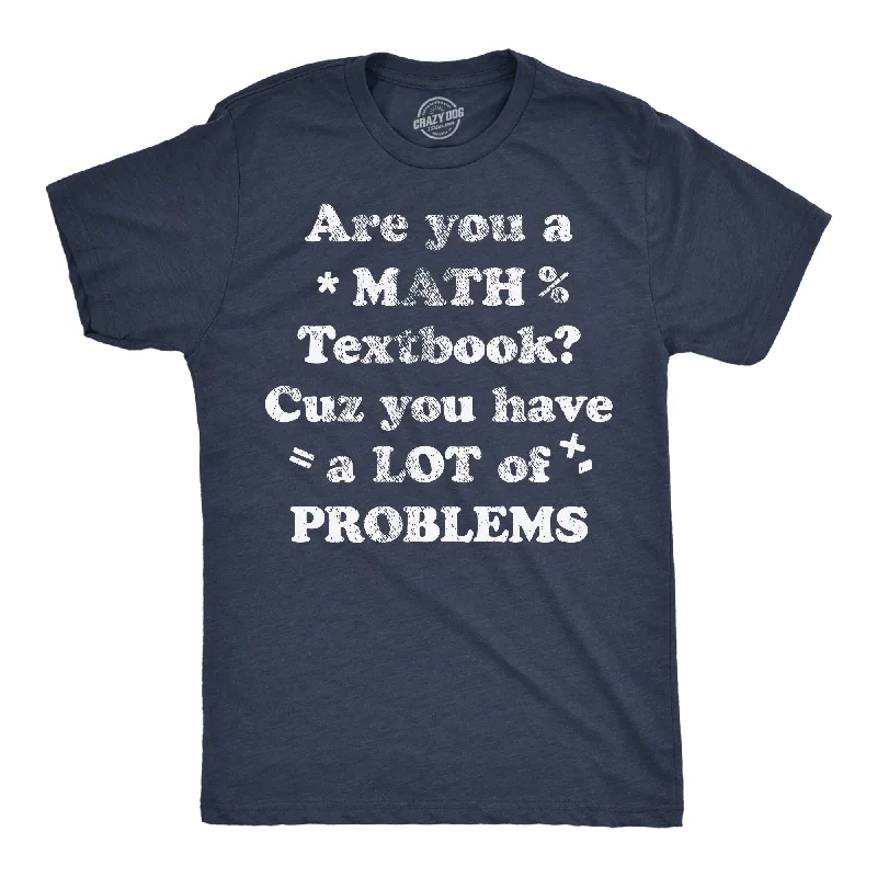 Are You A Math Textbook Cuz You Have A Lot Of Problems Men's T Shirt