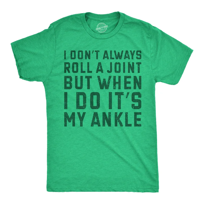 I Dont Always Roll A Joint But When I Do Its My Ankle Men's T Shirt