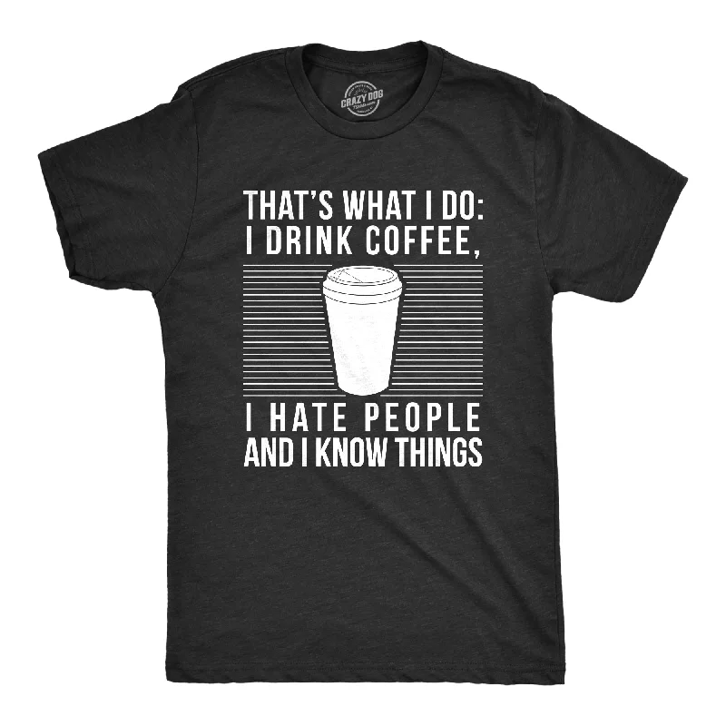 I Drink Coffee I Hate People And I Know Things Men's T Shirt