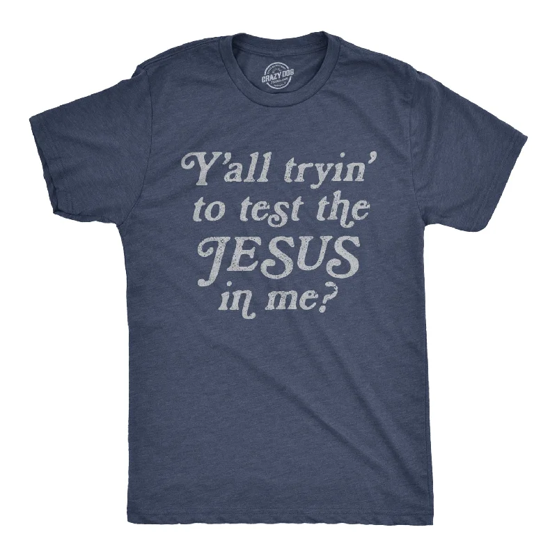 Y'all Tryin' To Test The Jesus In Me Men's T Shirt