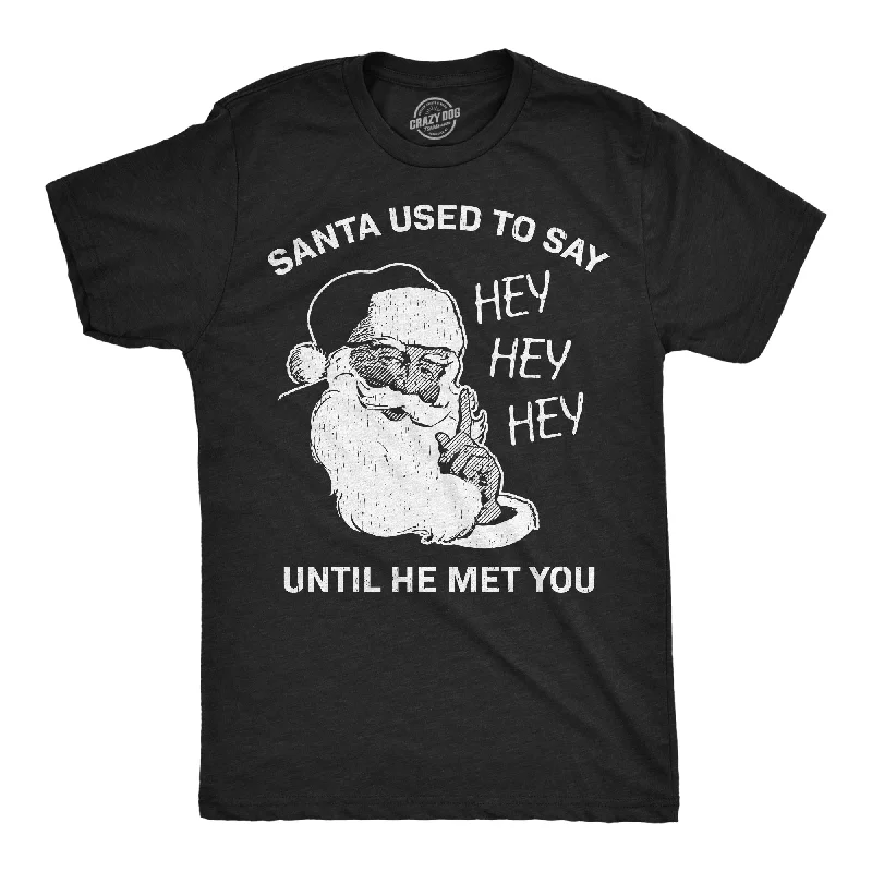 Santa Used To Say Hey Hey Hey Before He Met You Men's T Shirt