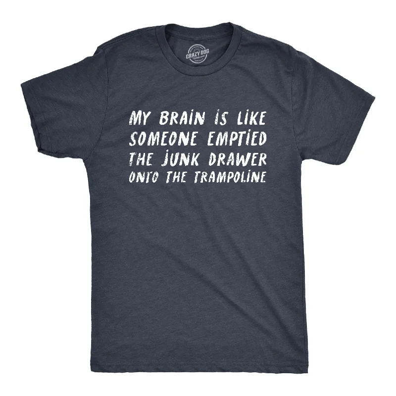 My Brain Is Like Someone Emptied The Junk Drawer Onto The Trampoline Men's T Shirt