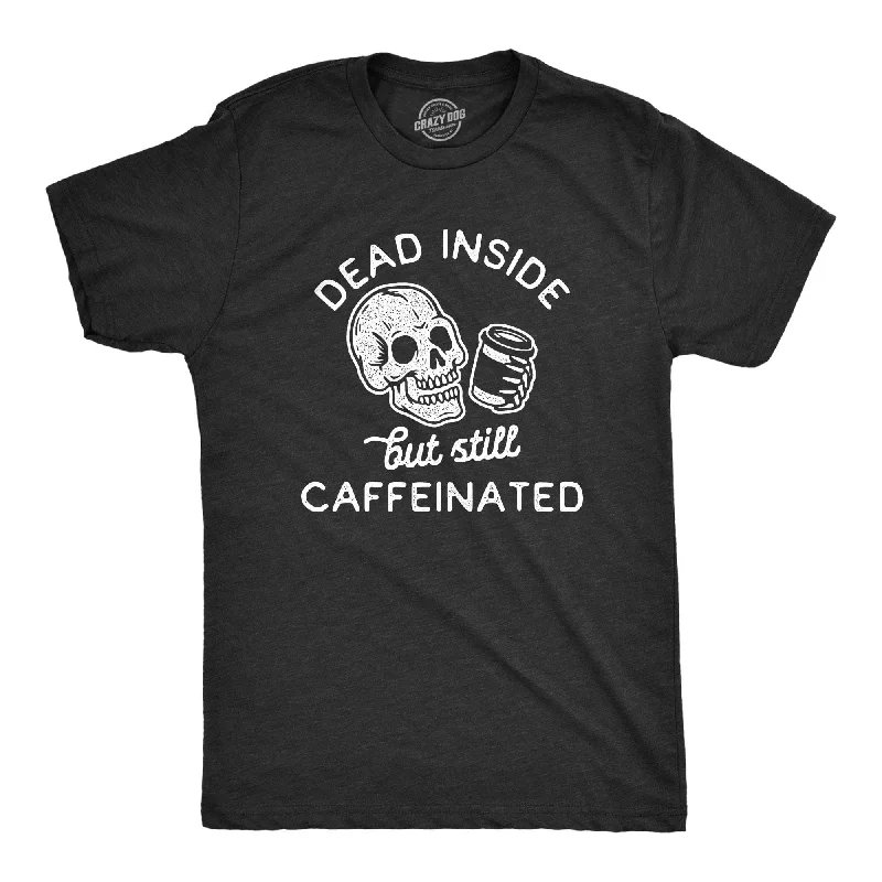 Dead Inside But Still Caffeinated Men's T Shirt