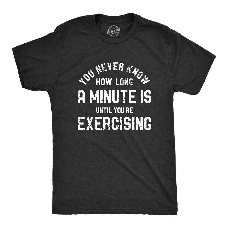 You Never Know How Long A Minute Is Until Youre Exercising Men's T Shirt