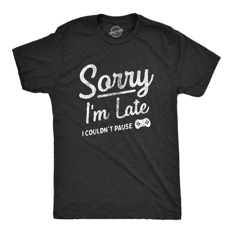 Sorry Im Late I Couldnt Pause Men's T Shirt